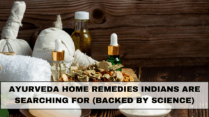 Ayurveda Home Remedies Indians Are Searching For (Backed By Science)