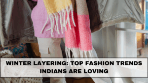Winter Layering: Top Fashion Trends Indians Are Loving