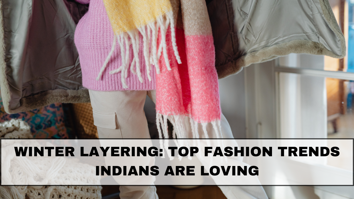 Winter Layering: Top Fashion Trends Indians Are Loving