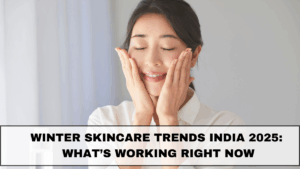 Winter Skincare Trends India 2025: What’s Working Right Now