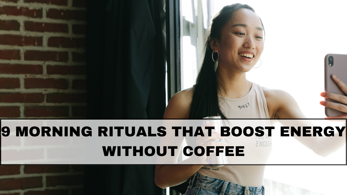 9 Morning Rituals That Boost Energy Without Coffee