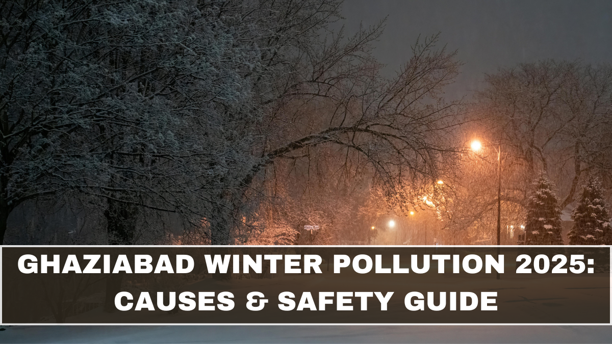 Ghaziabad Winter Pollution 2025: Causes & Safety Guide