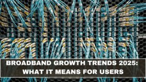 Broadband Growth Trends 2025: What It Means for Users