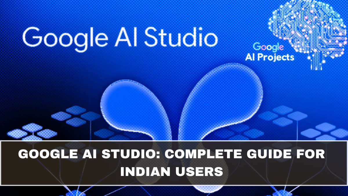 Google AI Studio: Complete Guide for Indian Users