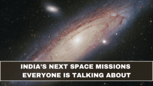 India’s Next Space Missions Everyone Is Talking About