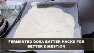Fermented Dosa Batter Hacks for Better Digestion