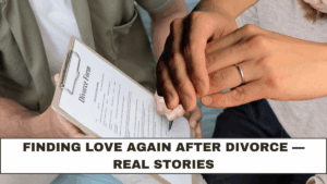 Finding Love Again After Divorce — Real Stories