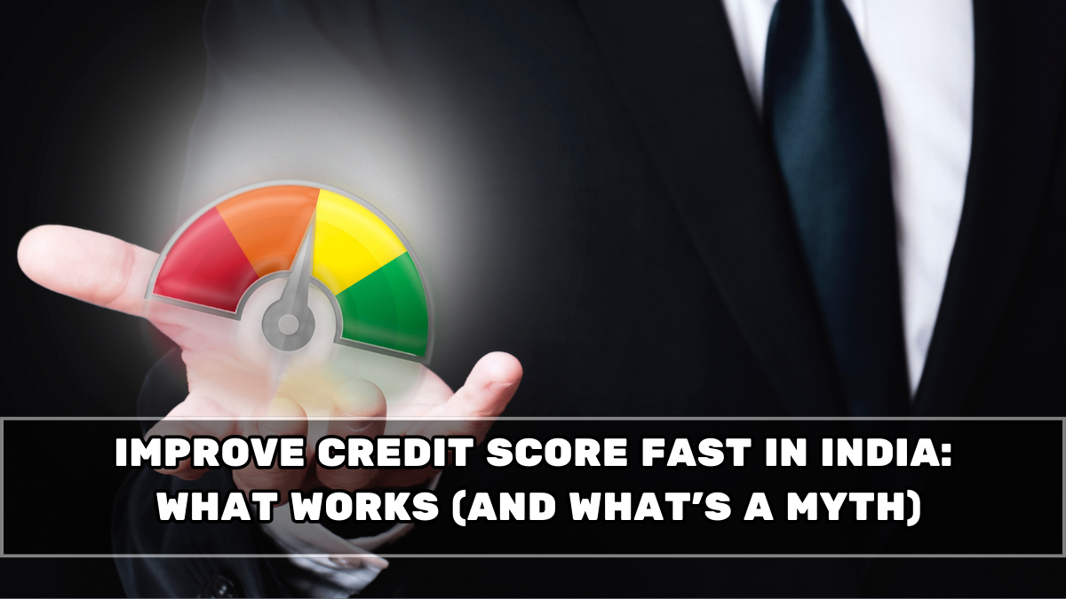 Improve Credit Score Fast in India: What Works (and What’s a Myth)