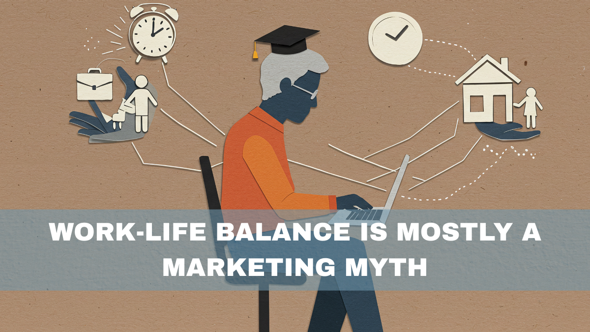 Work-Life Balance Is Mostly a Marketing Myth