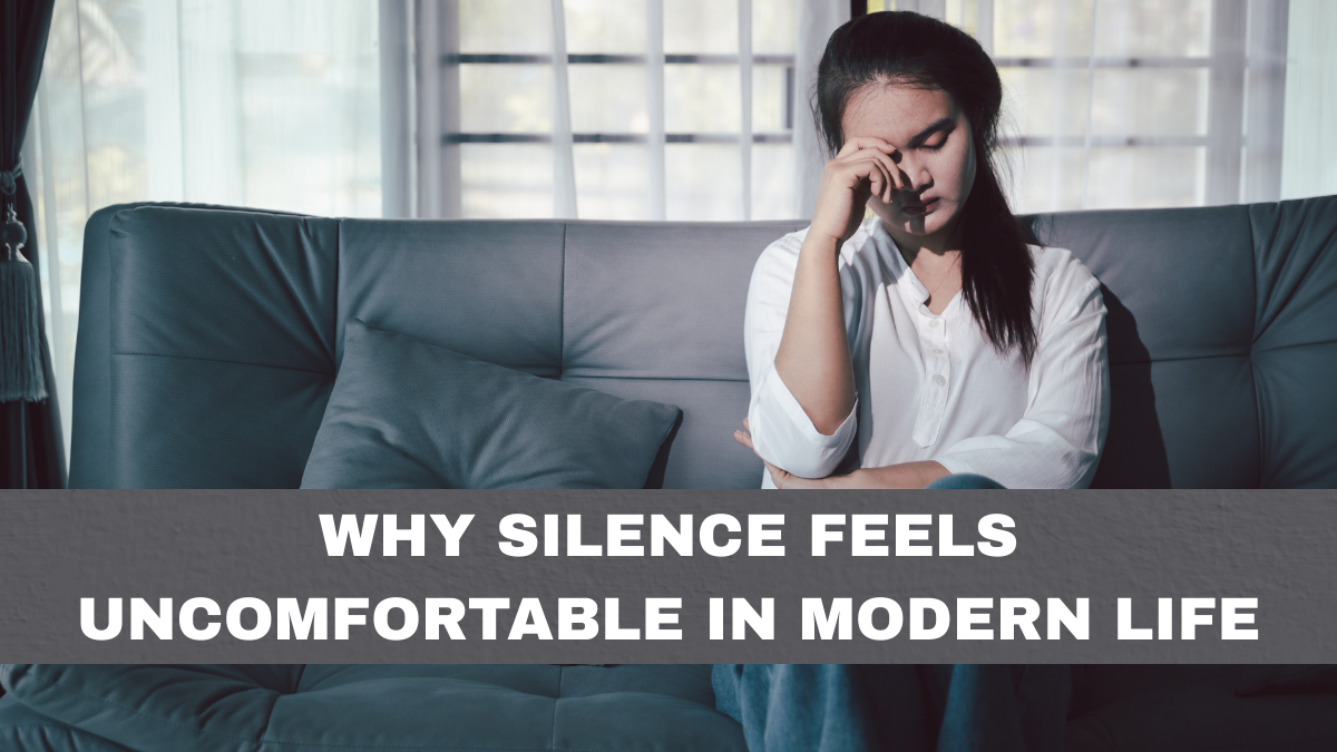 Why Silence Feels Uncomfortable in Modern Life