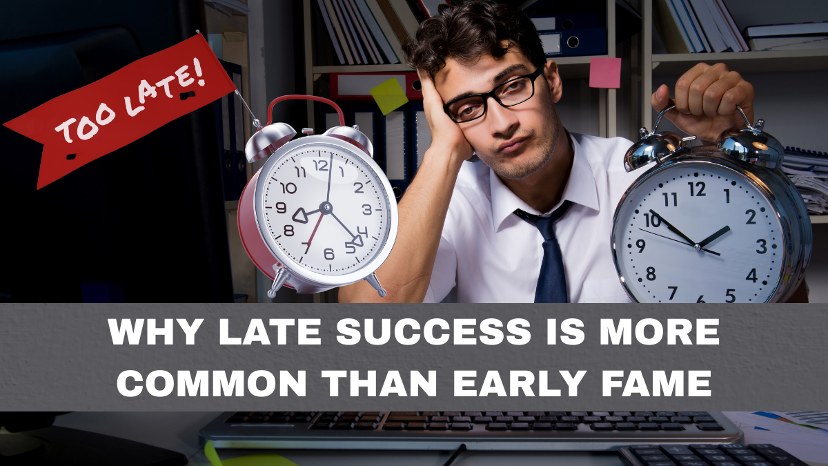 Why Late Success Is More Common Than Early Fame