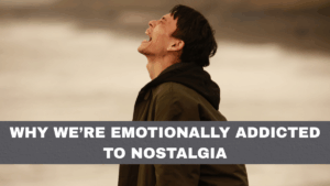 Why We’re Emotionally Addicted to Nostalgia