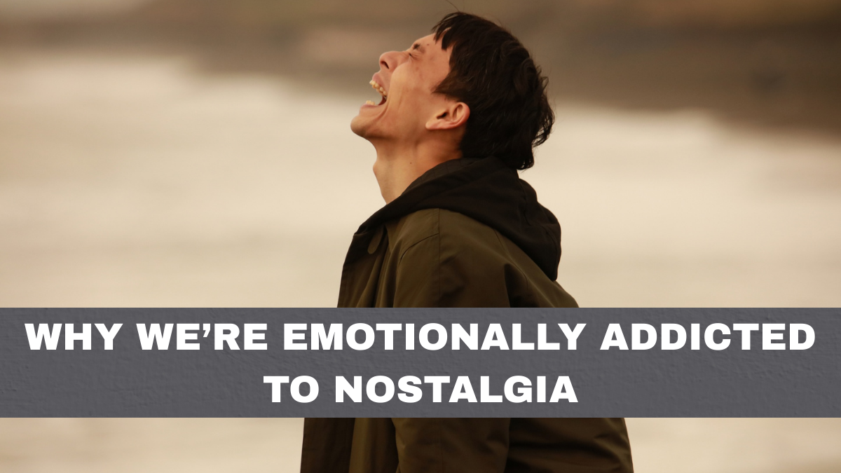 Why We’re Emotionally Addicted to Nostalgia