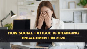 How Social Fatigue Is Changing Engagement in 2026