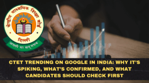 CTET Trending on Google in India: Why It’s Spiking, What’s Confirmed, and What Candidates Should Check First