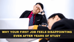 Why Your First Job Feels Disappointing Even After Years of Study
