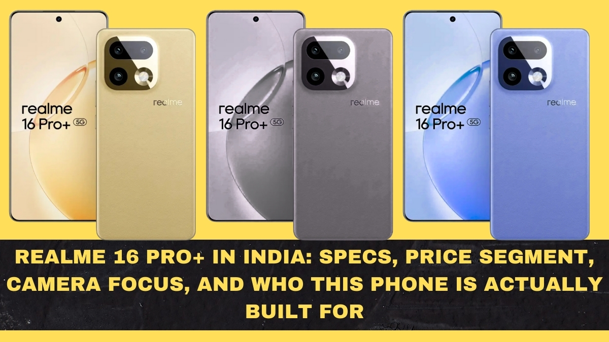 Realme 16 Pro+ in India: Specs, Price Segment, Camera Focus, and Who This Phone Is Actually Built For