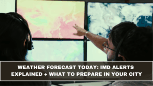 Weather Forecast Today: IMD Alerts Explained + What to Prepare in Your City