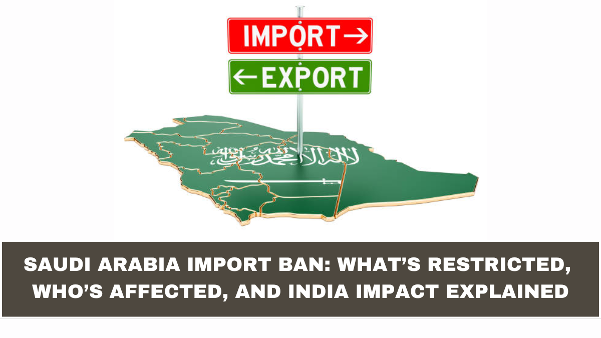 Saudi Arabia Import Ban: What’s Restricted, Who’s Affected, and India Impact Explained