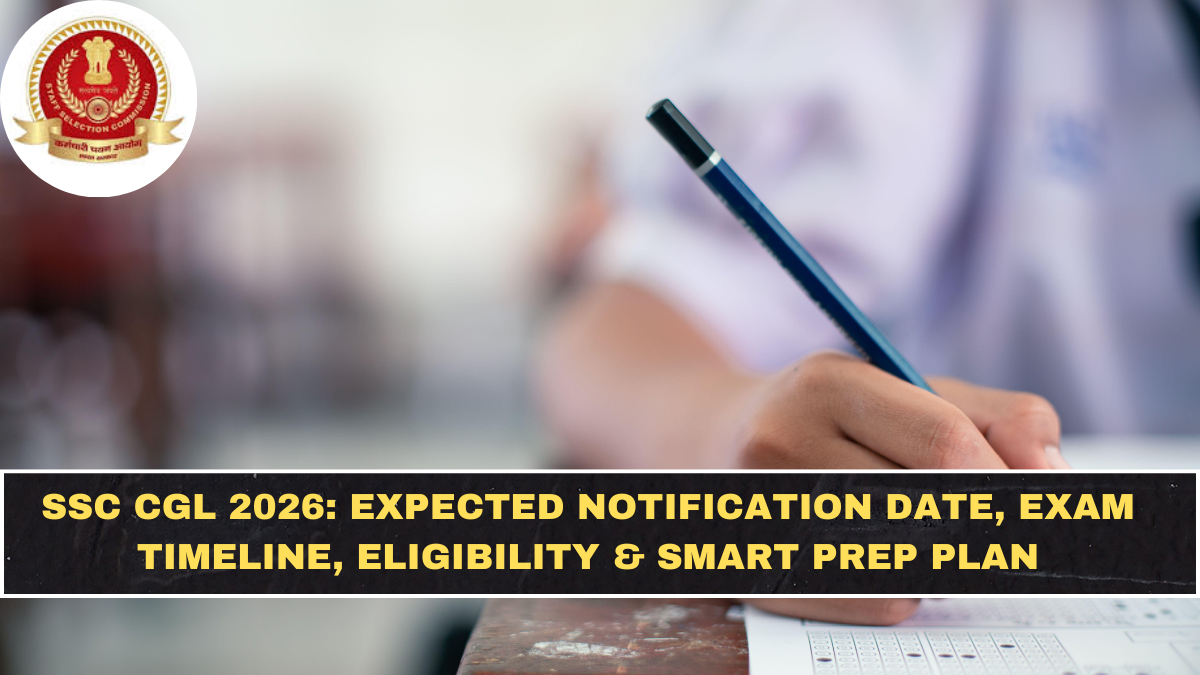 SSC CGL 2026: Expected Notification Date, Exam Timeline, Eligibility & Smart Prep Plan