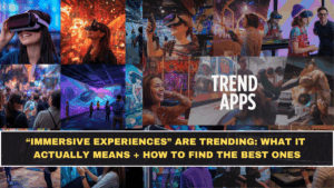 “Immersive Experiences” Are Trending: What It Actually Means + How to Find the Best Ones