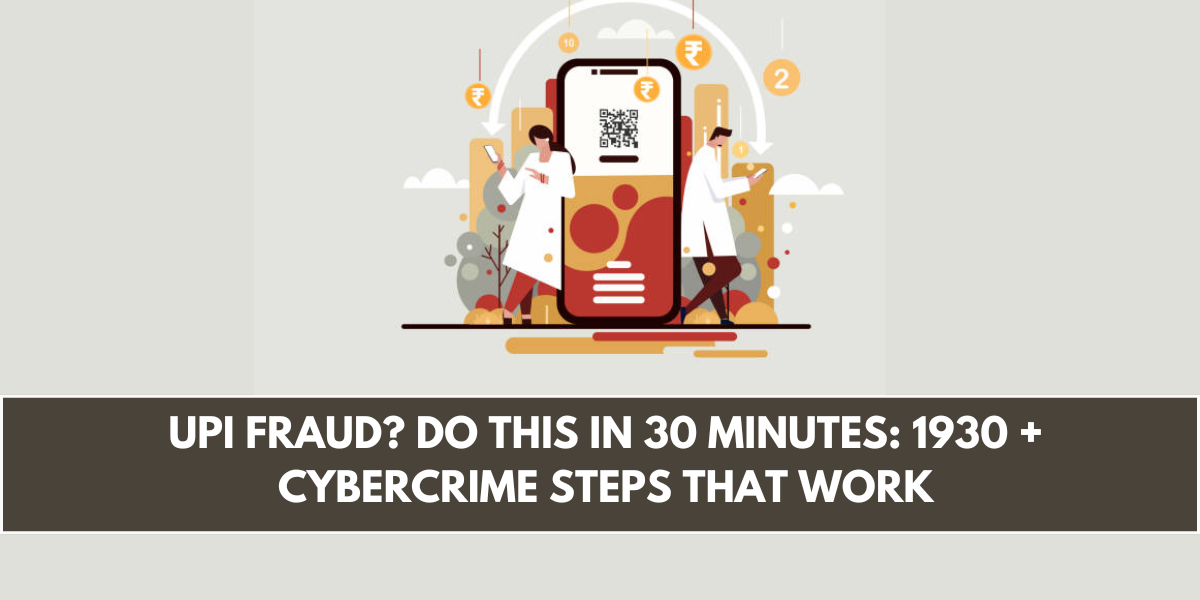 UPI Fraud? Do This in 30 Minutes: 1930 + Cybercrime Steps That Work