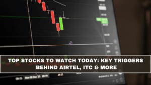 Top Stocks to Watch Today: Key Triggers Behind Airtel, ITC & More