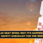 Delhi Heat Spike: Why It’s Happening + Safety Checklist for the Week
