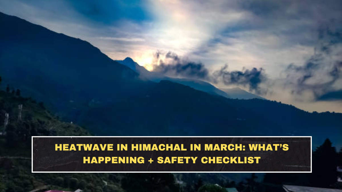 Heatwave in Himachal in March: What’s Happening + Safety Checklist