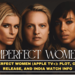 Imperfect Women (Apple TV+): Plot, Cast, Release, and India Watch Info