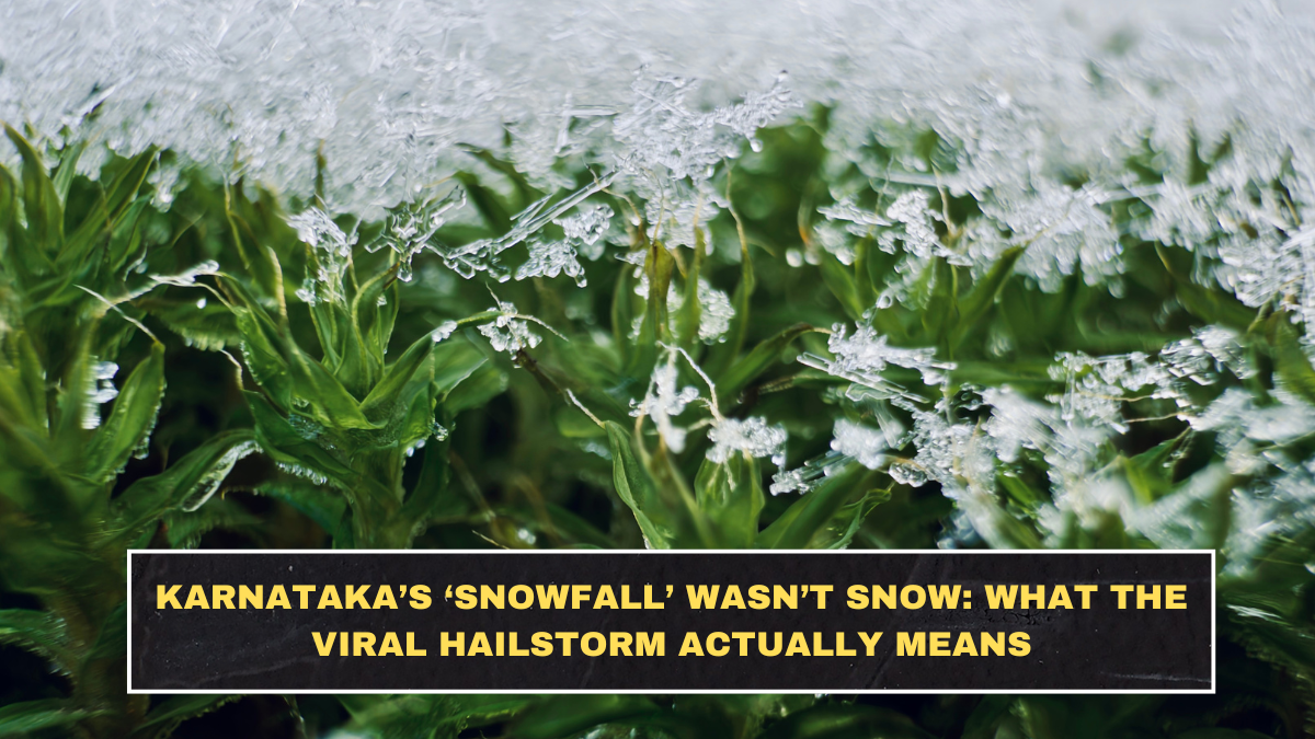 Karnataka’s ‘Snowfall’ Wasn’t Snow: What the Viral Hailstorm Actually Means