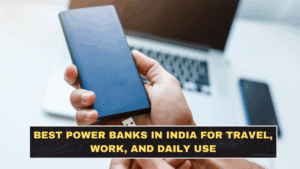 Best Power Banks in India for Travel, Work, and Daily Use