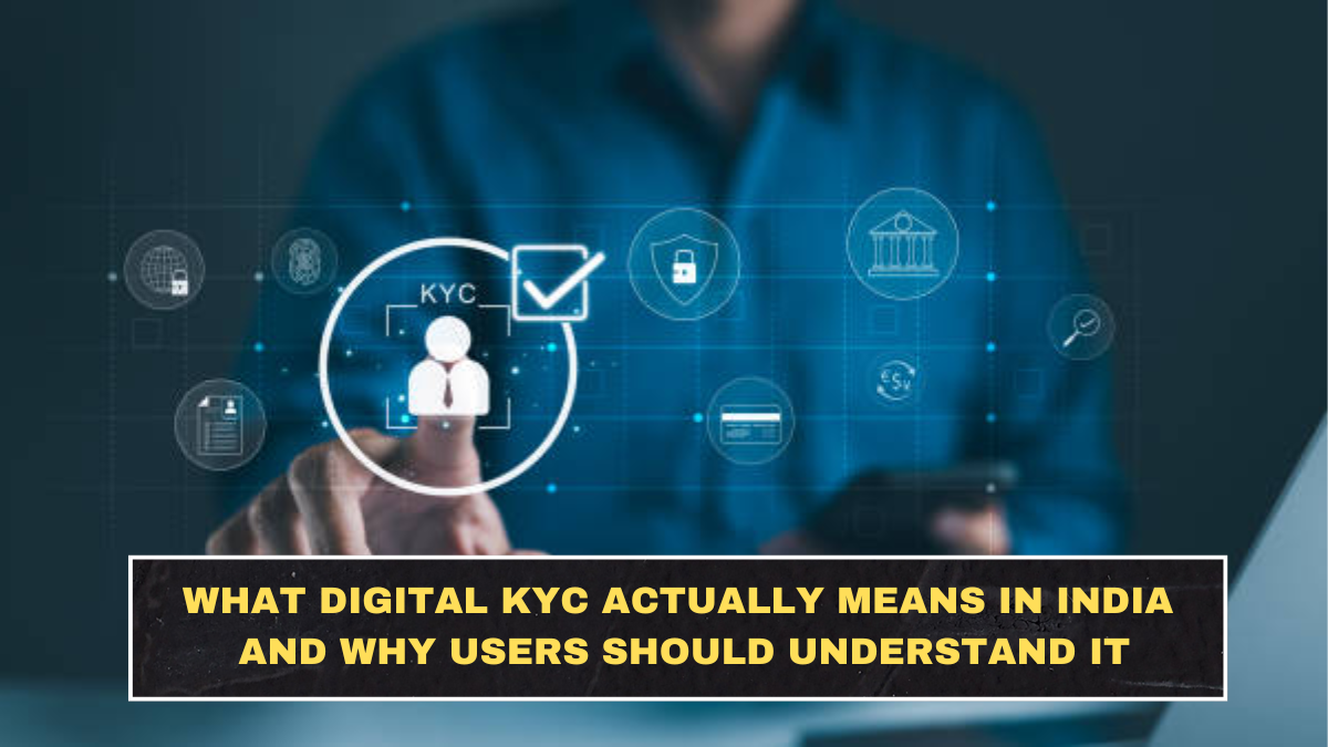 What Digital KYC Actually Means in India and Why Users Should Understand It