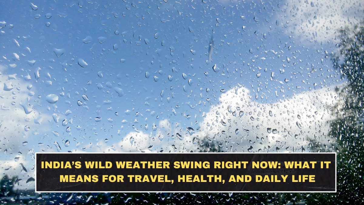 India’s Wild Weather Swing Right Now: What It Means for Travel, Health, and Daily Life