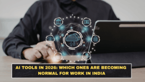 AI Tools in 2026: Which Ones Are Becoming Normal for Work in India