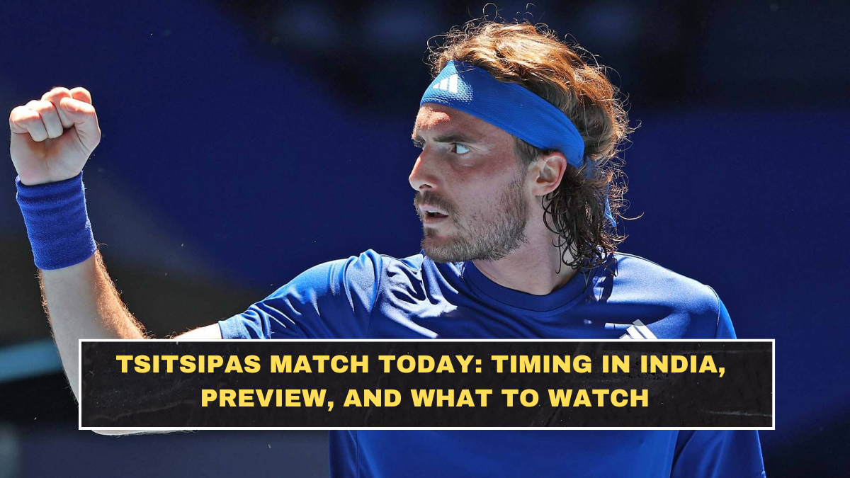 Tsitsipas Match Today: Timing in India, Preview, and What to Watch
