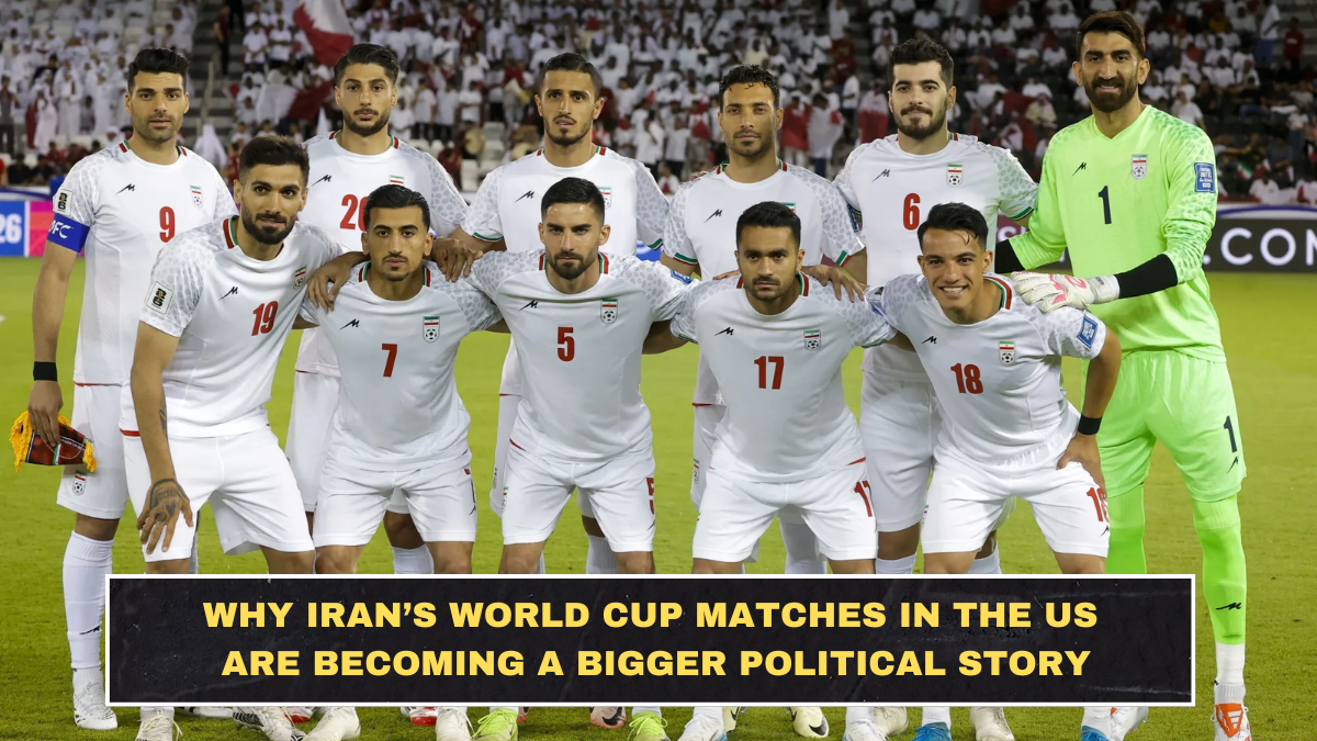 Why Iran’s World Cup Matches in the US Are Becoming a Bigger Political Story
