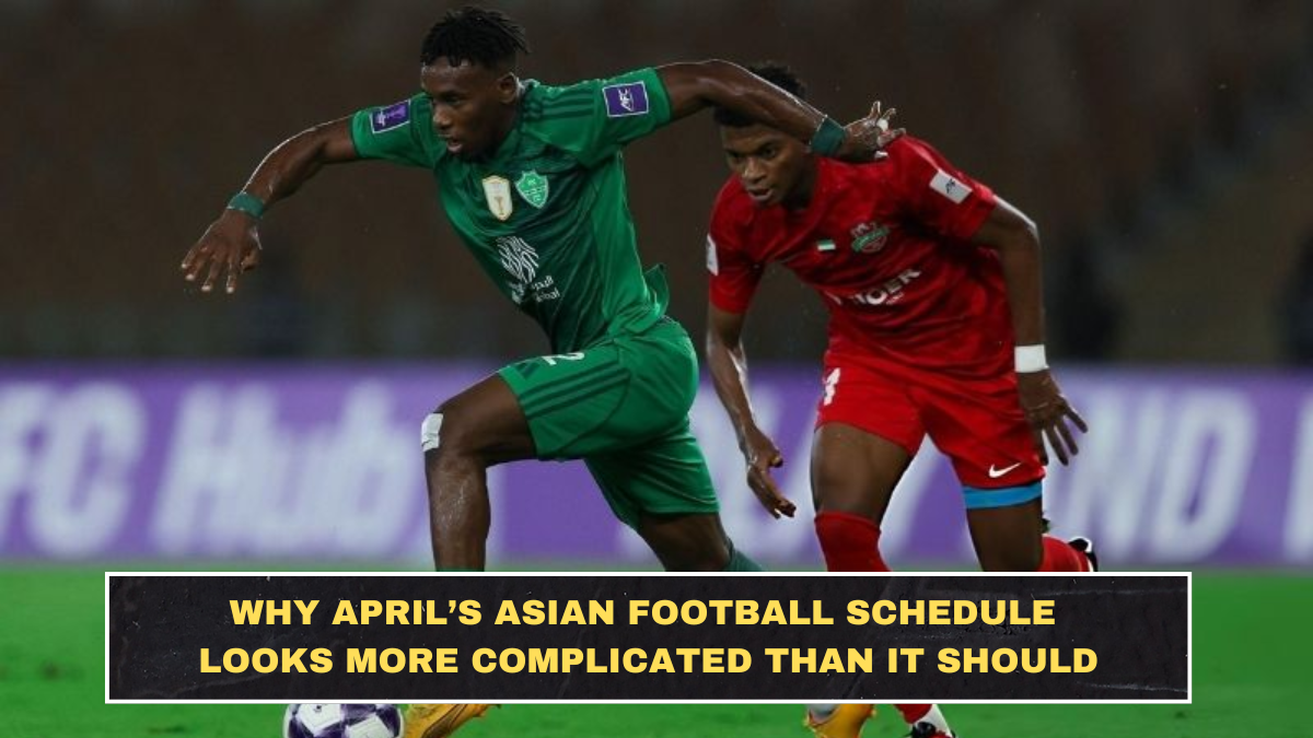 Why April’s Asian Football Schedule Looks More Complicated Than It Should
