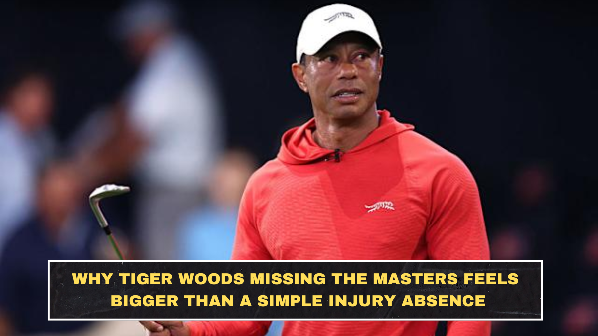 Why Tiger Woods Missing the Masters Feels Bigger Than a Simple Injury Absence