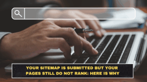 Your Sitemap Is Submitted but Your Pages Still Do Not Rank: Here Is Why