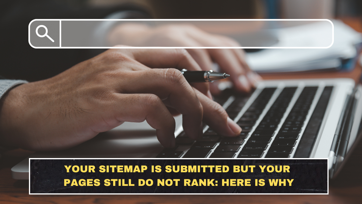 Your Sitemap Is Submitted but Your Pages Still Do Not Rank: Here Is Why