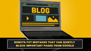 Robots.txt Mistakes That Can Quietly Block Important Pages From Google