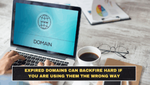 Expired Domains Can Backfire Hard if You Are Using Them the Wrong Way