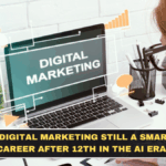 Is Digital Marketing Still a Smart Career After 12th in the AI Era