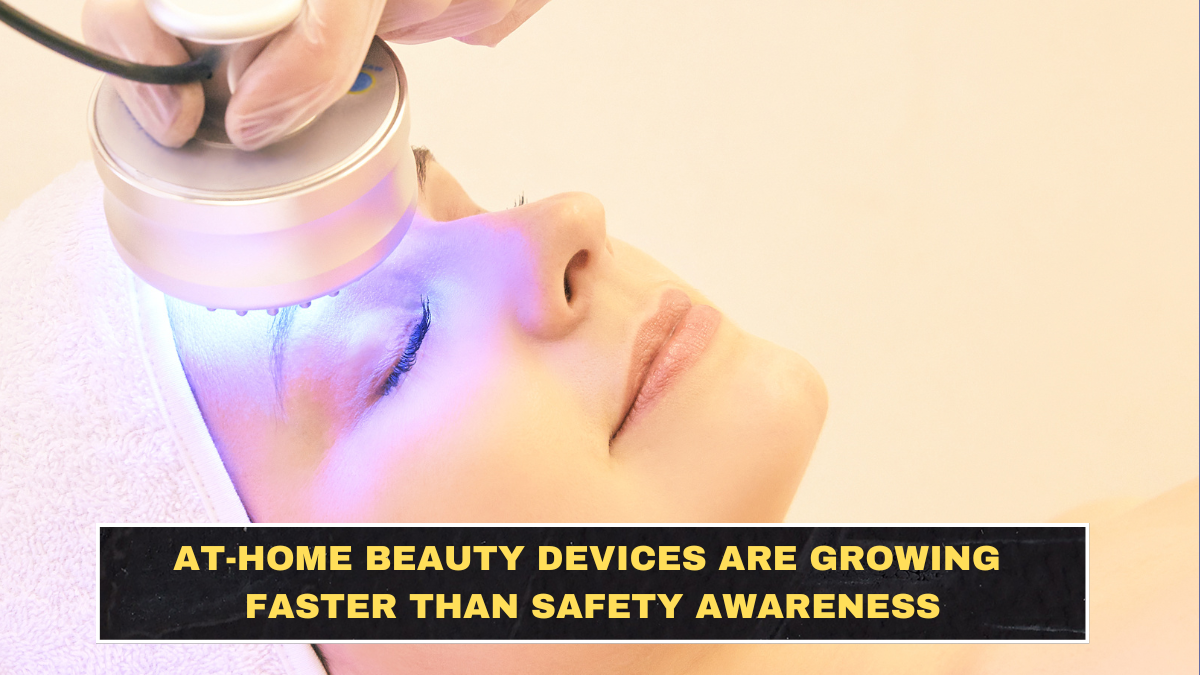 At-Home Beauty Devices Are Growing Faster Than Safety Awareness