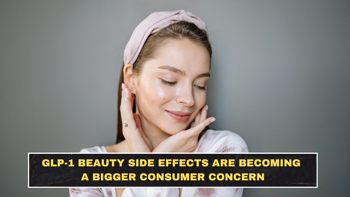 GLP-1 Beauty Side Effects Are Becoming a Bigger Consumer Concern