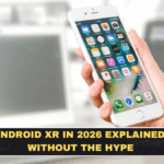 Android XR in 2026 Explained Without the Hype