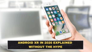 Android XR in 2026 Explained Without the Hype