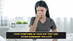 PCOS Symptoms in Your 20s That Are Often Dismissed Too Late