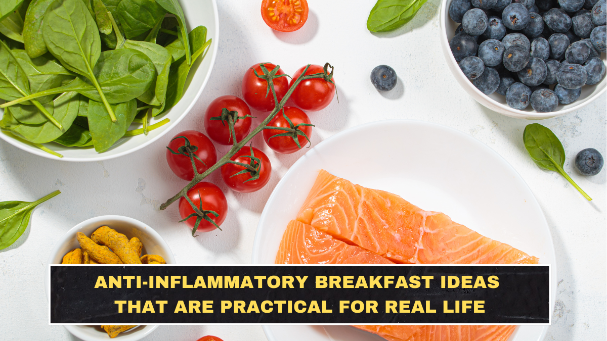 Anti-Inflammatory Breakfast Ideas That Are Practical for Real Life